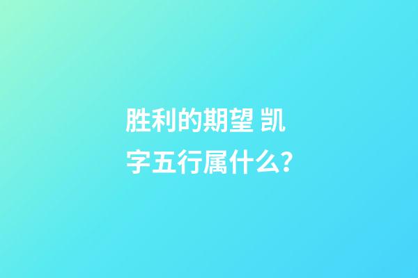 胜利的期望 凯字五行属什么？